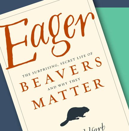 image of the cover of the book Eager: the Surprising, Secret Lives of Beavers and Why They Matter
